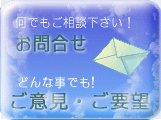 お問合せ！ご意見・ご要望！何でもご相談下さい！